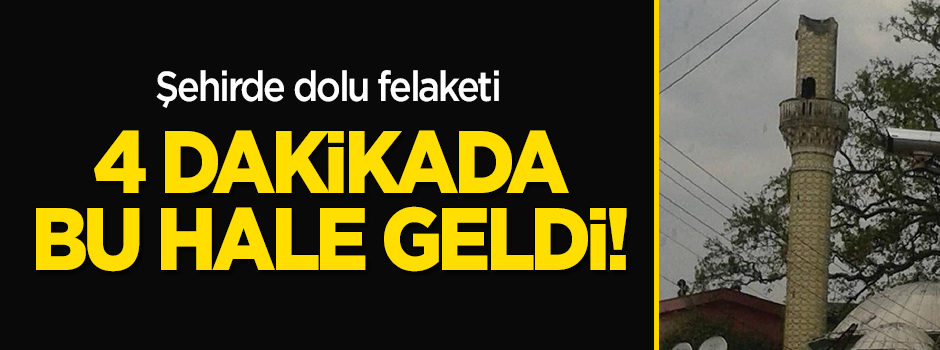 4 dakikalık dolu yağışı cami minaresini yıktı