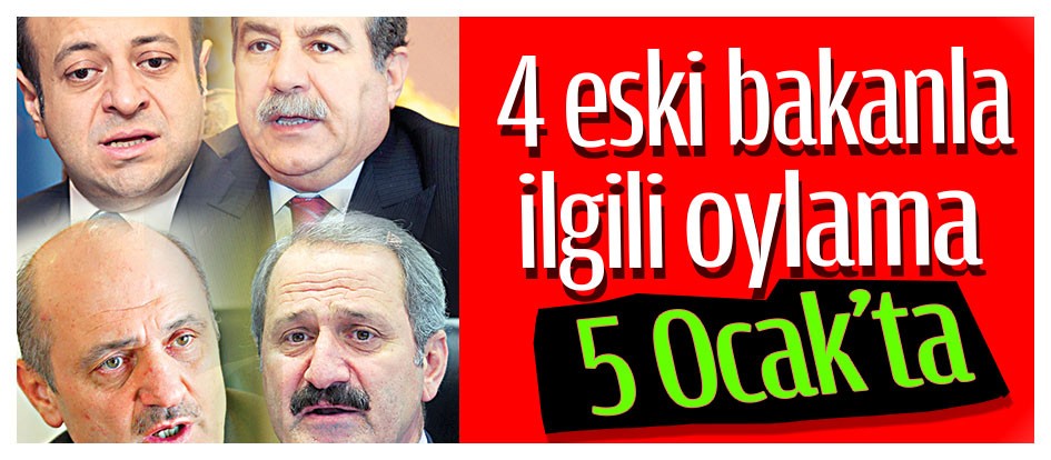 4 eski bakan ile ilgili oylama 5 Ocak’ta