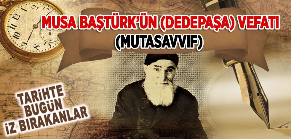 4 Eylül 1973: Musa Baştürk'ün (Dedebaşı) vefatı (Mutasavvıf)