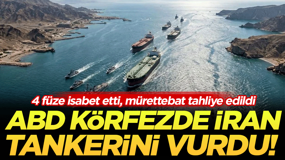 4 füze isabet etti, mürettebat tahliye edildi : ABD Körfez’de İran tankerini vurdu!
