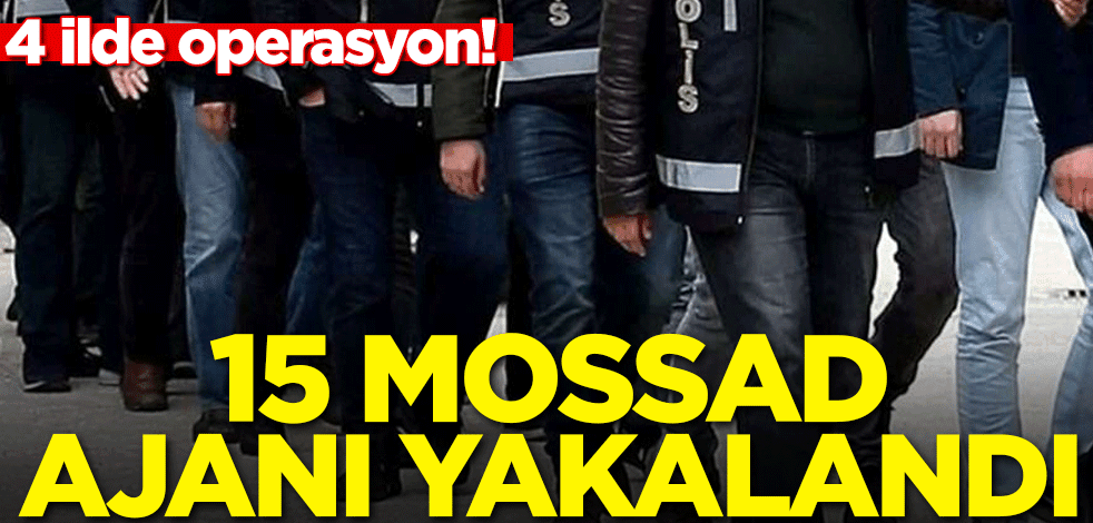 4 ilde operasyon! 15 Mossad ajanı yakalandı!