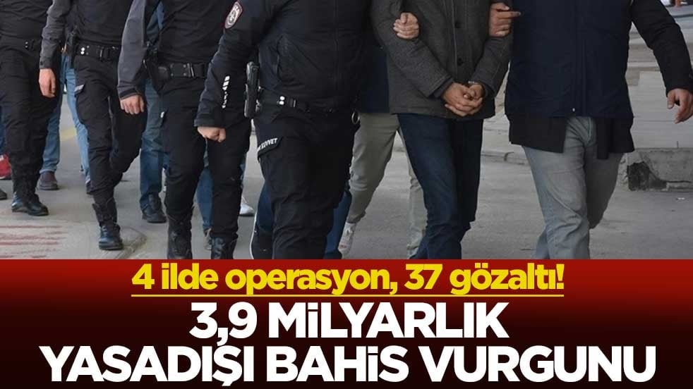 4 ilde operasyon, 37 gözaltı! 3,9 milyarlık yasadışı bahis vurgunu!