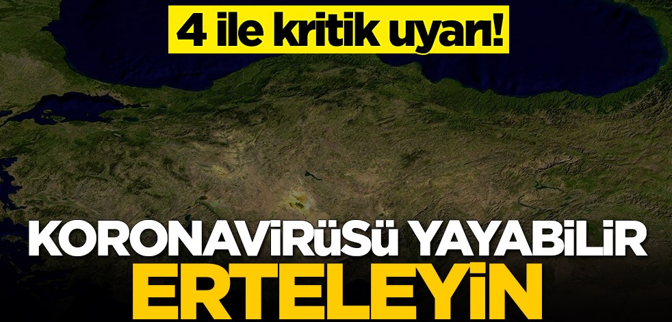 4 ile kritik uyarı! Koronavirüsü yayabilir, erteleyin