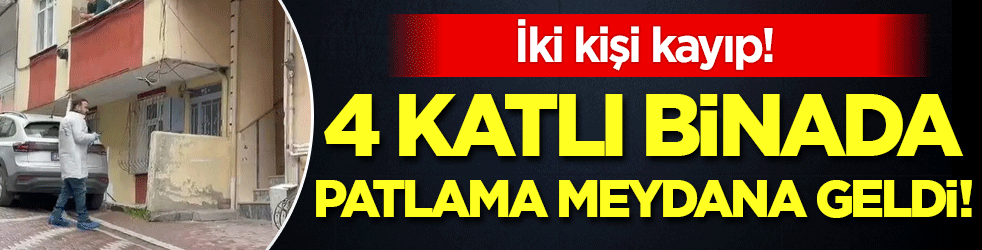 4 katlı binada patlama meydana geldi: 2 kişi kayıp!