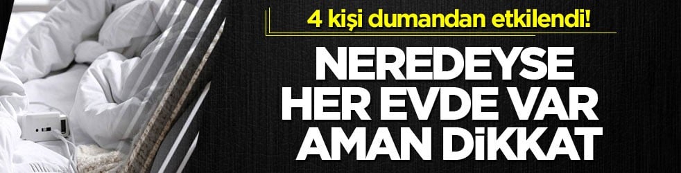 4 kişi dumandan etkilendi! Neredeyse her evde var aman dikkat