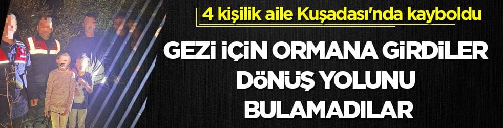 4 kişilik aile Kuşadası'nda kayboldu! Gezi için ormana girdiler, dönüş yolunu bulamadılar