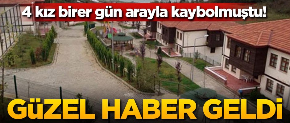 4 kız birer gün arayla kaybolmuştu! Güzel haber geldi