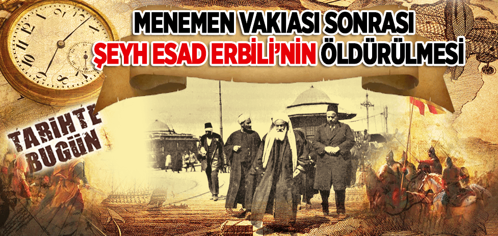 4 Mart 1931: Menemen Vakıası Sonrası Şeyh Esad Erbili’nin Öldürülmesi