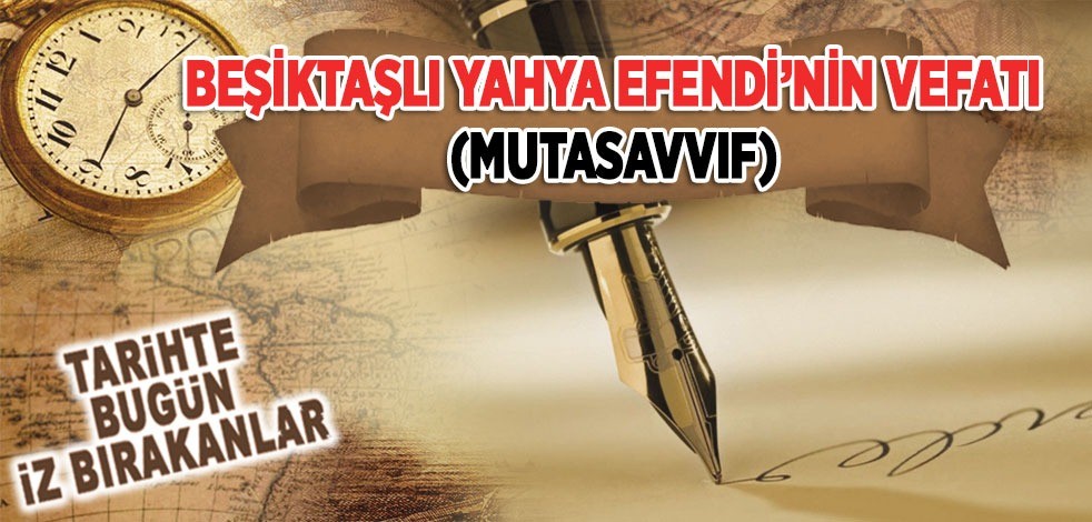 4 Mayıs 1571: Beşiktaşlı Yahya Efendi'nin vefatı