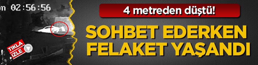 4 metreden düştü! Sohbet ederken felaket yaşandı