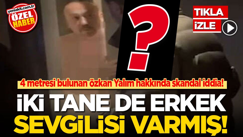 4 metresi olan Özkan Yalım hakkında skandal iddia: 2 tane de erkek sevgilisi varmış!