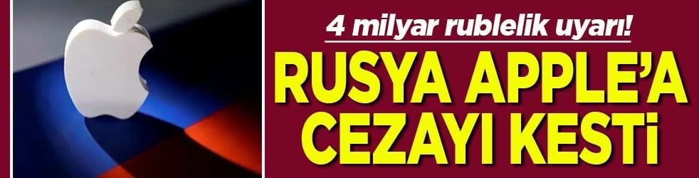 4 milyar rublelik uyarI Rusya Apple’a cezayı kesti