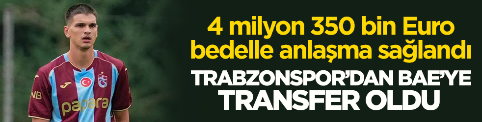 4 milyon 350 bin Euro bedelle anlaşma sağlandı! Trabzonspor’dan BAE’ye transfer oldu