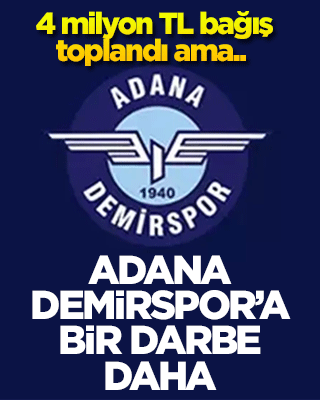 4 milyon TL bağış toplandı ama.. Adana Demirspor'a bir darbe daha