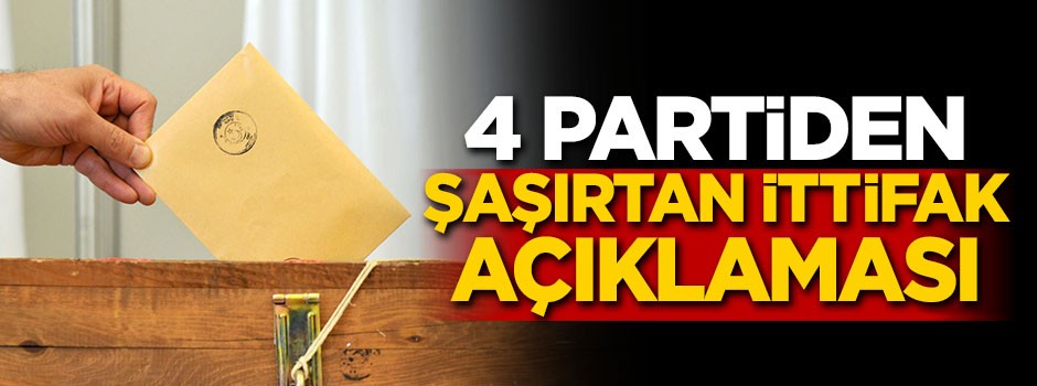 4 parti ittifak yaptığını açıkladı