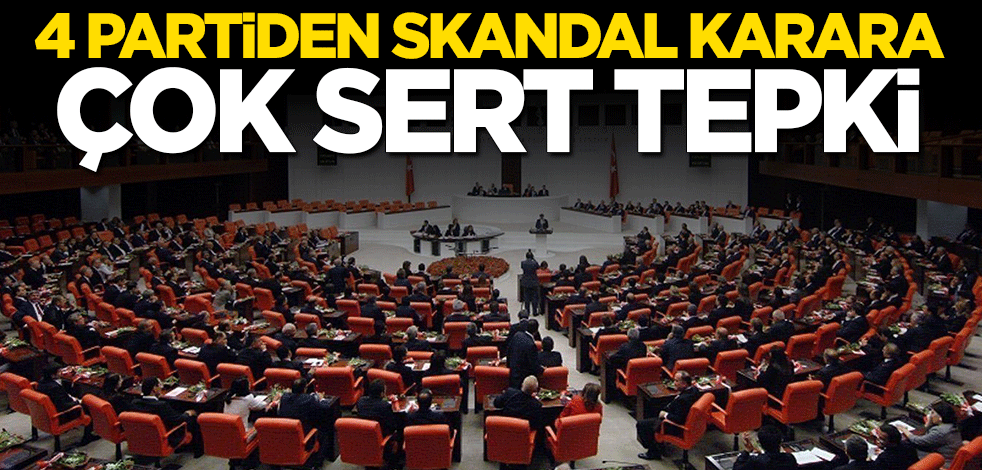 4 parti ortak bildiri yayınladı... Skandal karara çok sert tepki
