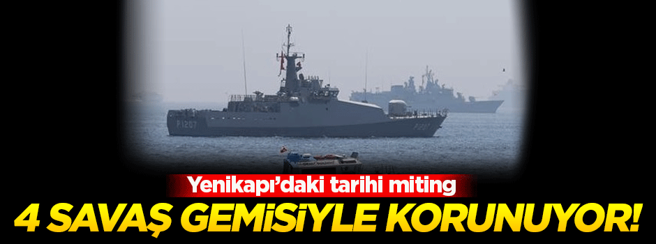 Tarihi miting 4 savaş gemisi ile korunuyor!