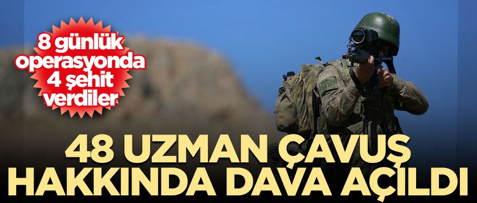 4 şehit verilen operasyon sonrası, 48 uzman çavuş hakkında dava açıldı!