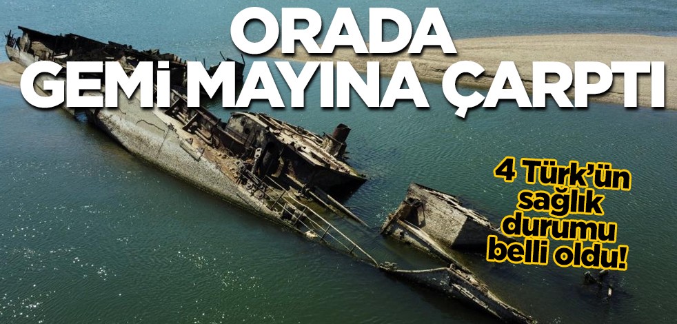 4 Türk denizcinin sağlık durumu ortaya çıktı: Tuna Nehri'nde gemi mayına çarptı, gemiyi mahvetti! Milyonlar nefesini tuttu