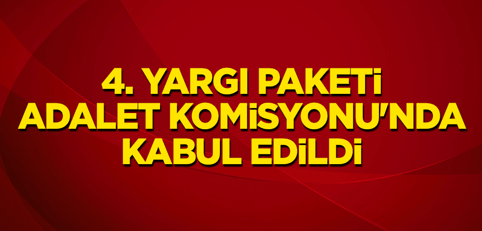 4. yargı paketi, Adalet Komisyonu'nda kabul edildi