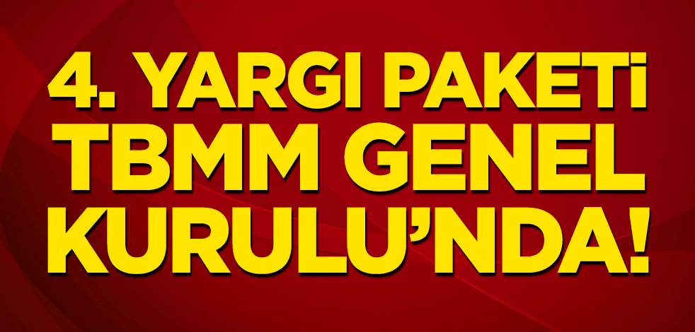 4. Yargı Paketi, TBMM Genel Kurulunda!