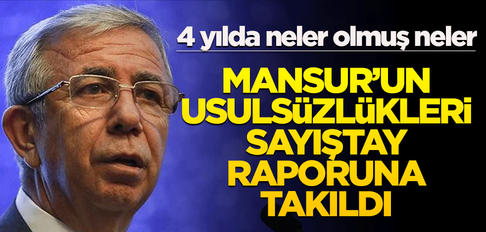 4 yılda neler olmuş neler! Mansur’un usulsüzlükleri Sayıştay raporuna takıldı