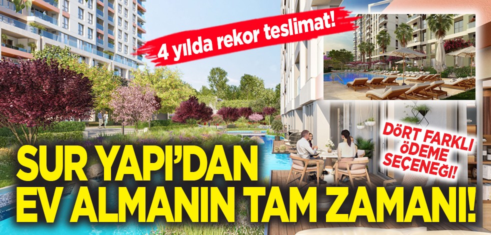 4 yılda rekor teslimat! Sur Yapı’dan ev almanın tam zamanı! Dört farklı ödeme seçeneği!