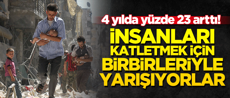 4 yılda yüzde 23 arttı! İnsanları katletmek için birbirleriyle yarışıyorlar