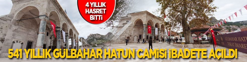 4 yıllık hasret bitti! Tokat'ta 541 yıllık Gülbahar Hatun Camisi cemaatine yeniden kavuştu