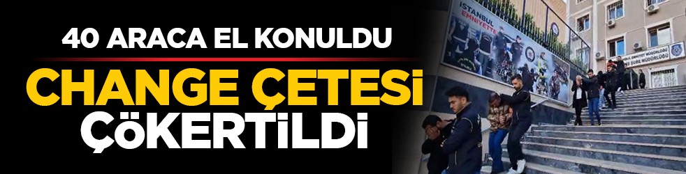 40 araca el konuldu: Change çetesi çökertildi