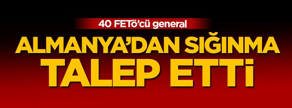 40 FETÖ'cü general Almanya'dan sığınma talep etti