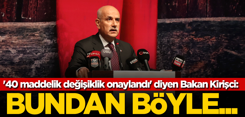 '40 maddelik değişiklik onaylandı' diyen Bakan Kirişci: Bundan böyle...