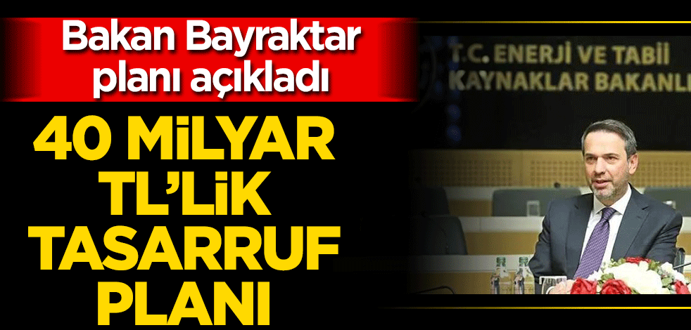 40 milyar TL tasarruf imkanı! Bakan Bayraktar planı açıkladı