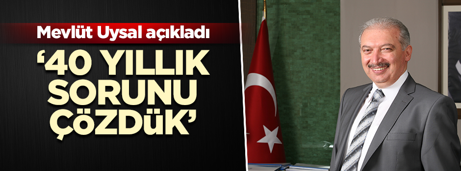 ’40 yıllık sorunu çözdük’