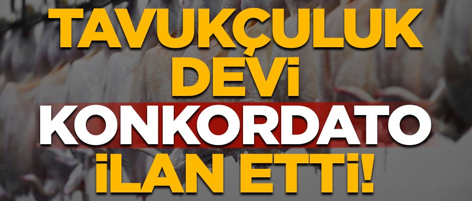 40 yıllık tavuk devi Garip Tavukçuluk, konkordato ilan etti