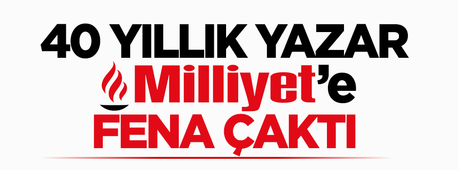 40 yıllık yazarı Milliyet' fena çaktı