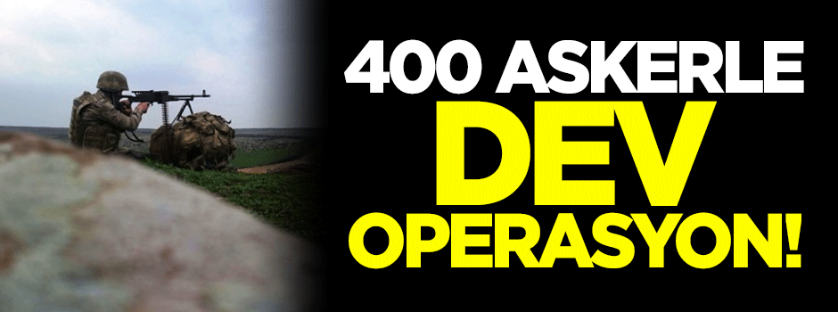 400 askerle PKK'ya operasyon