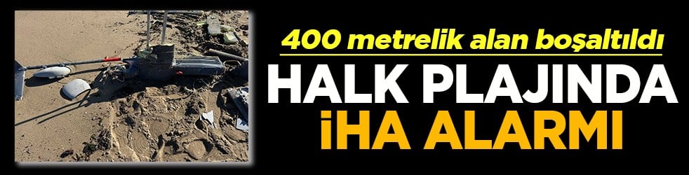 400 metrelik alan boşaltıldı Halk plajında İHA alarmı