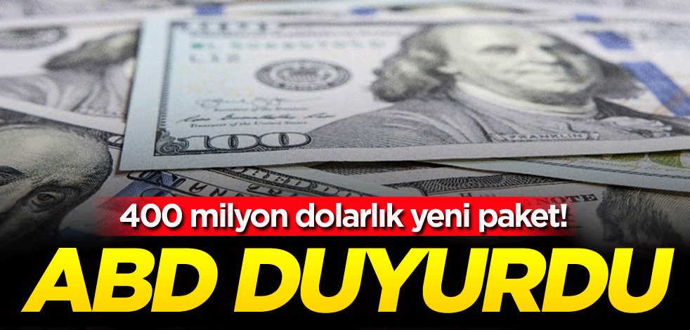 400 milyon dolarlık yeni paket! ABD duyurdu