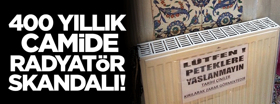 400 yıllık camide radyatör skandalı!