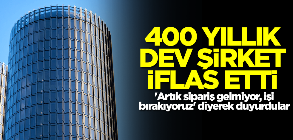 400 yıllık dev şirket iflas etti! 'Artık sipariş gelmiyor, işi bırakıyoruz' diyerek duyurdular