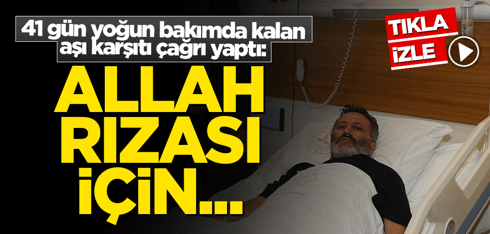 41 gün yoğun bakımda kalan aşı karşıtı çağrı yaptı: Allah rızası için...
