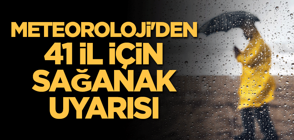41 il için sağanak uyarısı yapıldı