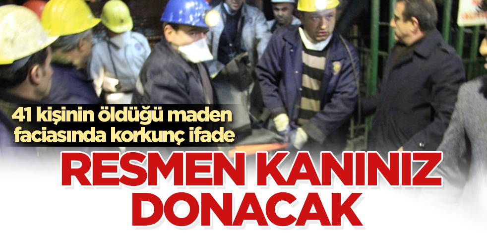 41 kişinin öldüğü maden faciasında korkunç ifade! Resmen kanınız donacak