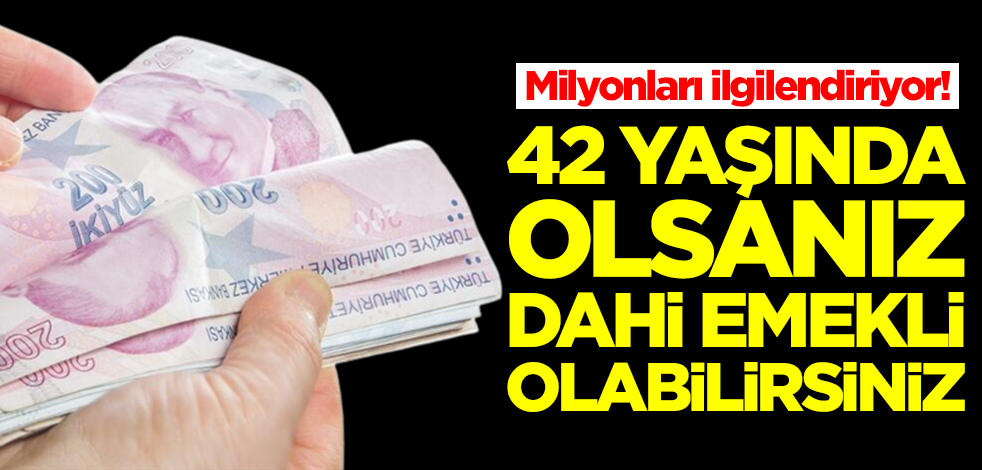 42 yaşında emekli olma imkanı! Milyonlara süper haber