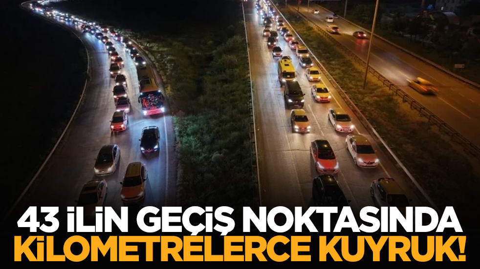 43 ilin geçiş noktasında kilometrelerce kuyruk!
