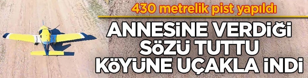430 metrelik pist yapıldı! Annesine verdiği sözü tuttu, köyüne uçakla indi!