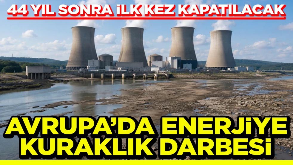 44 yıl sonra ilk kez kapatılacak Avrupa’da enerjiye kuraklık darbesi