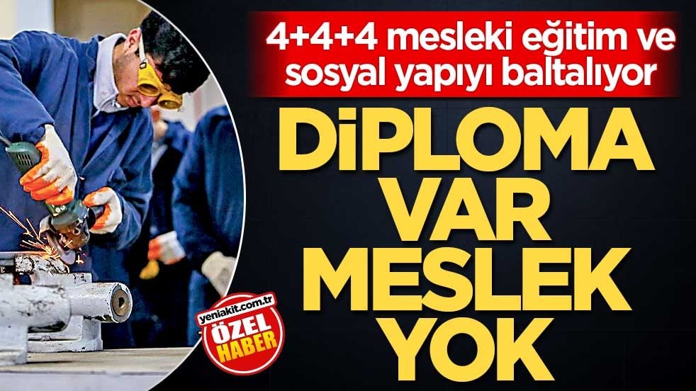 4+4+4 mesleki eğitim ve sosyal yapıyı baltalıyor! Diploma var meslek yok