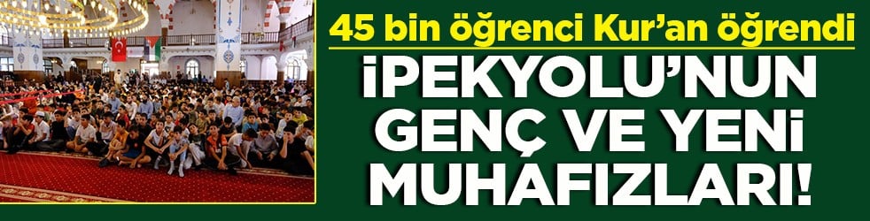 45 bin öğrenci Kur’an-ı Kerim öğrendi ipekyolu’nun genç ve yeni muhafızları